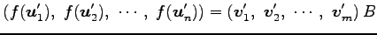 $\displaystyle \left(f(\vec{u}'_{1}),\,\, f(\vec{u}'_{2}),\,\, \cdots,\,\, f(\ve...
...t)= \left(\vec{v}'_{1},\,\, \vec{v}'_{2},\,\, \cdots,\,\, \vec{v}'_{m} \right)B$