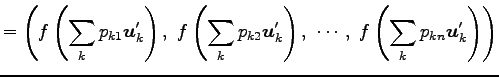 $\displaystyle = \left(f\left(\sum_{k}p_{k1}\vec{u}'_k\right),\,\, f\left(\sum_{...
...vec{u}'_k\right),\,\, \cdots,\,\, f\left(\sum_{k}p_{kn}\vec{u}'_k\right)\right)$