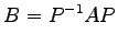 $\displaystyle B=P^{-1}AP$