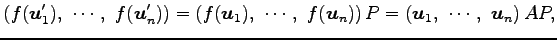 $\displaystyle \left(f(\vec{u}'_1),\,\, \cdots,\,\, f(\vec{u}'_n)\right)= \left(...
...\,\, f(\vec{u}_n)\right)P= \left(\vec{u}_1,\,\, \cdots,\,\, \vec{u}_n\right)AP,$