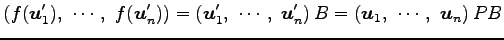 $\displaystyle \left(f(\vec{u}'_1),\,\, \cdots,\,\, f(\vec{u}'_n)\right)= \left(...
...ts,\,\, \vec{u}'_n\right)B= \left(\vec{u}_1,\,\, \cdots,\,\, \vec{u}_n\right)PB$