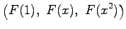 $\displaystyle \left(F(1),\,\, F(x),\,\, F(x^2)\right)$