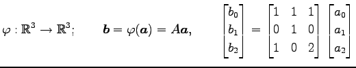 $\displaystyle \varphi:\mathbb{R}^3\to\mathbb{R}^3; \qquad \vec{b}=\varphi(\vec{...
...1 & 0 \\ 1 & 0 & 2 \end{bmatrix} \begin{bmatrix}a_0 \\ a_1 \\ a_2 \end{bmatrix}$