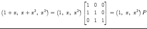 $\displaystyle \left(1+x,\,\, x+x^2,\,\, x^2\right)= \left(1,\,\, x,\,\, x^2\rig...
...0 & 0 \\ 1 & 1 & 0 \\ 0 & 1 & 1 \end{bmatrix} = \left(1,\,\, x,\,\, x^2\right)P$