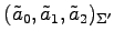 $ (\tilde{a}_0,\tilde{a}_1,\tilde{a}_2)_{\Sigma'}$