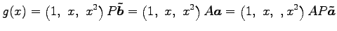 $\displaystyle g(x)= \left(1,\,\, x,\,\, x^2\right)P\vec{\tilde{b}} = \left(1,\,\, x,\,\, x^2\right)A\vec{a}= \left(1,\,\, x,\,\,, x^2\right)AP\vec{\tilde{a}}$