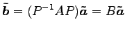 $\displaystyle \vec{\tilde{b}}= (P^{-1}AP)\vec{\tilde{a}}= B\vec{\tilde{a}}$