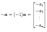 $\displaystyle -\vec{a}=(-1)\vec{a}= \begin{bmatrix}-a_{1} \\ -a_{2} \\ \vdots \\ -a_{n} \end{bmatrix}$