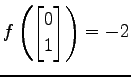 $ \displaystyle{
f\left(
\begin{bmatrix}
0 \\ 1
\end{bmatrix}\right)=-2}$