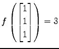 $ \displaystyle{
f\left(
\begin{bmatrix}
1 \\ 1 \\ 1
\end{bmatrix}\right)=3}$