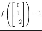 $ \displaystyle{
f\left(
\begin{bmatrix}
0 \\ 1 \\ -2
\end{bmatrix}\right)=1}$