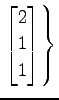 $ \displaystyle{\left.
\begin{bmatrix}
2 \\ 1 \\ 1
\end{bmatrix}\right\}}$