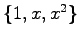 $ \left\{ 1,x,x^2 \right\}$