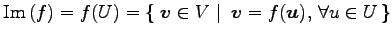 $\displaystyle \mathrm{Im}\,(f)=f(U)= \left\{\left.\,{\vec{v}\in V}\,\,\right\vert\,\,{\vec{v}=f(\vec{u}),\,\forall u\in U}\,\right\}$