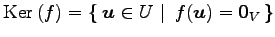 $\displaystyle \mathrm{Ker}\,(f)= \left\{\left.\,{\vec{u}\in U}\,\,\right\vert\,\,{f(\vec{u})=\vec{0}_{V}}\,\right\}$