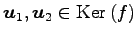 $ \vec{u}_1,\vec{u}_2\in\mathrm{Ker}\,(f)$