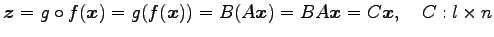 $\displaystyle \vec{z}= g\circ f(\vec{x})= g(f(\vec{x}))= B(A\vec{x})= BA\vec{x}= C\vec{x}, \quad C:l\times n$