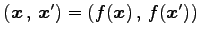 $ \left({\vec{x}}\,,\,{\vec{x}'}\right)=\left({f(\vec{x})}\,,\,{f(\vec{x}')}\right)$