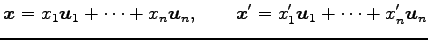 $\displaystyle \vec{x}=x_1\vec{u}_1+\cdots+x_n\vec{u}_n, \qquad \vec{x}'=x'_1\vec{u}_1+\cdots+x'_n\vec{u}_n$