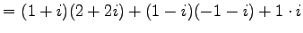 $\displaystyle = (1+i)(2+2i)+(1-i)(-1-i)+1\cdot i$