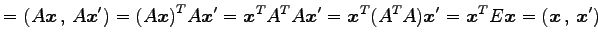 $\displaystyle = \left({A\vec{x}}\,,\,{A\vec{x}'}\right)= {(A\vec{x})}^{T}A\vec{...
...{A}^{T}A)\vec{x}'= {\vec{x}}^{T}E\vec{x}= \left({\vec{x}}\,,\,{\vec{x}'}\right)$