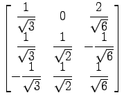 $ \displaystyle{
\begin{bmatrix}
\displaystyle{\frac{1}{\sqrt{3}}} &
0 &
\displa...
...laystyle{\frac{1}{\sqrt{2}}} &
\displaystyle{\frac{1}{\sqrt{6}}}
\end{bmatrix}}$