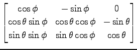 $ \displaystyle{
\begin{bmatrix}
\cos\phi & -\sin\phi & 0 \\
\cos\theta\sin\phi...
...n\theta \\
\sin\theta\sin\phi & \sin\theta\cos\phi & \cos\theta
\end{bmatrix}}$