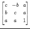 $ \displaystyle{
\begin{bmatrix}
c & -b & a \\
b & c & a \\
a & a & 1
\end{bmatrix}}$