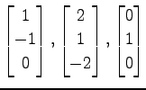 $ \displaystyle{
\begin{bmatrix}
1 \\ -1 \\ 0
\end{bmatrix},
\begin{bmatrix}
2 \\ 1 \\ -2
\end{bmatrix},
\begin{bmatrix}
0 \\ 1 \\ 0
\end{bmatrix}}$