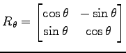 $\displaystyle R_{\theta}= \begin{bmatrix}\cos\theta & -\sin\theta \\ \sin\theta & \cos\theta \end{bmatrix}$