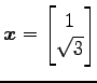 $ \displaystyle{
\vec{x}=
\begin{bmatrix}
1 \\ \sqrt{3}
\end{bmatrix}}$