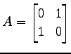 $ A=
\begin{bmatrix}
0 & 1 \\
1 & 0
\end{bmatrix}$