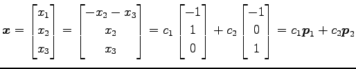 $\displaystyle \vec{x}= \begin{bmatrix}x_1 \\ x_2 \\ x_3 \end{bmatrix} = \begin{...
...ix} + c_2 \begin{bmatrix}-1 \\ 0 \\ 1 \end{bmatrix} = c_1\vec{p}_1+c_2\vec{p}_2$