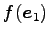 $\displaystyle f(\vec{e}_1)$