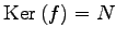 $ \mathrm{Ker}\,(f)=N$