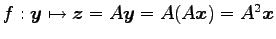 $ f:\vec{y}\mapsto\vec{z}=A\vec{y}=A(A\vec{x})=A^2\vec{x}$