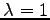 $ \lambda=1$