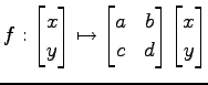 $\displaystyle f: \begin{bmatrix}x \\ y \end{bmatrix} \mapsto \begin{bmatrix}a & b \\ c & d \end{bmatrix} \begin{bmatrix}x \\ y \end{bmatrix}$