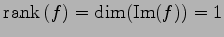 $\displaystyle \mathrm{rank}\,(f)=\dim(\mathrm{Im}(f))=1$