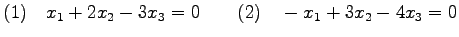 $\displaystyle (1)\quad x_1+2x_2-3x_3=0 \qquad (2)\quad -x_1+3x_2-4x_3=0$