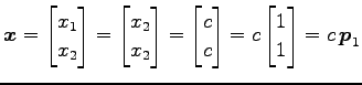 $\displaystyle \vec{x}= \begin{bmatrix}x_1 \\ x_2 \end{bmatrix} = \begin{bmatrix...
...rix}c \\ c \end{bmatrix} = c \begin{bmatrix}1 \\ 1 \end{bmatrix} = c\,\vec{p}_1$