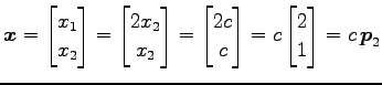 $\displaystyle \vec{x}= \begin{bmatrix}x_1 \\ x_2 \end{bmatrix} = \begin{bmatrix...
...ix}2c \\ c \end{bmatrix} = c \begin{bmatrix}2 \\ 1 \end{bmatrix} = c\,\vec{p}_2$