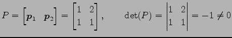 $\displaystyle P= \begin{bmatrix}\vec{p}_1 & \vec{p}_2 \end{bmatrix}= \begin{bma...
...{bmatrix}, \qquad \det(P)= \begin{vmatrix}1 & 2 \\ 1 & 1 \end{vmatrix}=-1\neq 0$