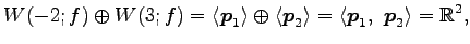 $\displaystyle W(-2;f)\oplus W(3;f)= \left\langle \vec{p}_1\right\rangle \oplus ...
...ght\rangle = \left\langle \vec{p}_1,\,\, \vec{p}_2\right\rangle = \mathbb{R}^2,$