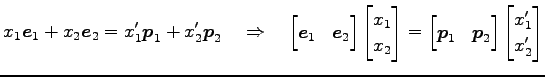 $\displaystyle x_1\vec{e}_1+x_2\vec{e}_2=x'_1\vec{p}_1+x'_2\vec{p}_2 \quad\Right...
...x}\vec{p}_1 & \vec{p}_2 \end{bmatrix} \begin{bmatrix}x'_1 \\ x'_2 \end{bmatrix}$