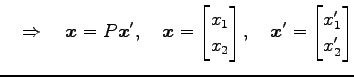 $\displaystyle \quad\Rightarrow\quad \vec{x}=P\vec{x}', \quad \vec{x}= \begin{bm...
...\\ x_2 \end{bmatrix}, \quad \vec{x}'= \begin{bmatrix}x'_1 \\ x'_2 \end{bmatrix}$