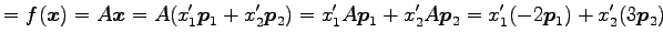 $\displaystyle =f(\vec{x})=A\vec{x}= A(x_1'\vec{p}_1+x_2'\vec{p}_2)= x_1'A\vec{p}_1+x_2'A\vec{p}_2= x_1'(-2\vec{p}_1)+x_2'(3\vec{p}_2)$