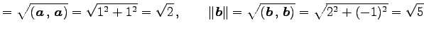 $\displaystyle = \sqrt{\left({\vec{a}}\,,\,{\vec{a}}\right)}= \sqrt{1^2+1^2}=\sq...
...}\Vert= \sqrt{\left({\vec{b}}\,,\,{\vec{b}}\right)}= \sqrt{2^2+(-1)^2}=\sqrt{5}$