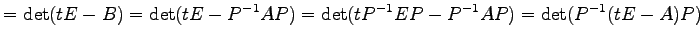 $\displaystyle = \det(tE-B)= \det(tE-P^{-1}AP)= \det(tP^{-1}EP-P^{-1}AP)= \det(P^{-1}(tE-A)P)$