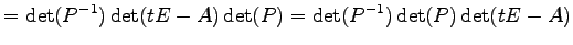 $\displaystyle = \det(P^{-1})\det(tE-A)\det(P)= \det(P^{-1})\det(P)\det(tE-A)$